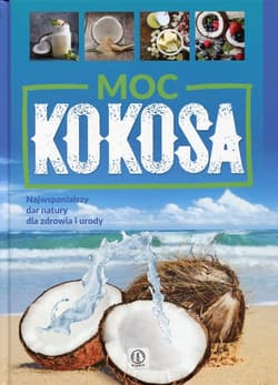 Moc kokosa Najwspanialszy dar natury dla zdrowia i urody - Justyna Kubiak