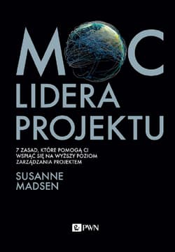 Moc lidera projektu 7 zasad, które pozwolą Wam przekształcić się z menedżera w lidera projektów - Susanne Madsen