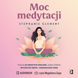 Moc medytacji. Ponad 50 prostych ćwiczeń, dzięki którym wyciszysz umysł i zredukujesz stres - audiobook - Stephanie Clement