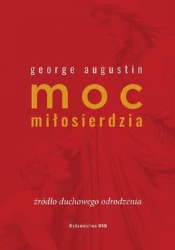 Moc miłosierdzia Źródło duchowego odrodzenia - Augustin George