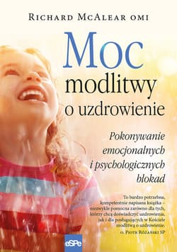 Moc modlitwy o uzdrowienie Jak przezwyciężyć blokady psychiczne i emocjonalne - Richard McAlear