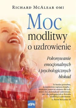 Moc modlitwy o uzdrowienie Jak przezwyciężyć blokady psychiczne i emocjonalne - Richard McAlear
