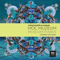 Moc muzeum. Antyprzewodnik po wystawie - Praca zbiorowa