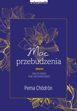 Moc przebudzenia Jak żyjemy, tak odchodzimy - Pema Chodron