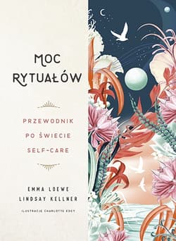 Moc rytuałów. Przewodnik po świecie self-care - Emma Loewe, Lindsay Kellner