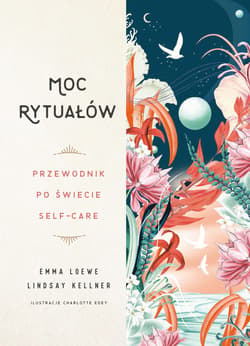 Moc rytuałów. Przewodnik po świecie self-care - ebook - Emma Loewe, Lindsay Kellner