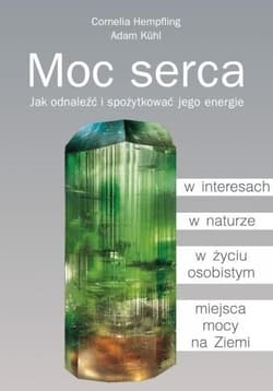 Moc serca Jak odnaleźć i spożytkować jego energie - Hempfling Cornelia, Adam Kühl