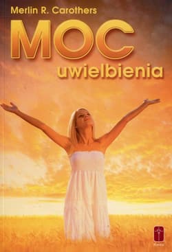 Moc uwielbienia Jak duchowa dynamika uwielbienia przemienia życie - Carothers Merlin R.