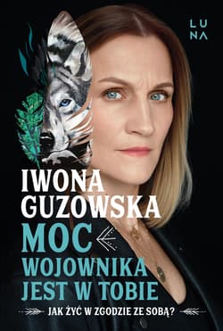 Moc wojownika jest w tobie. Jak żyć w zgodzie ze sobą? - Iwona Guzowska