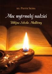 Moc wytrwałej nadziei. Biblijna szkoła modlitwy - ks. Piotr Skiba