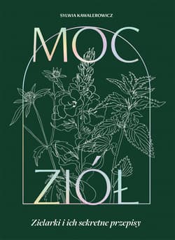 Moc ziół. Zielarki i ich sekretne przepisy - Sylwia Kawalerowicz