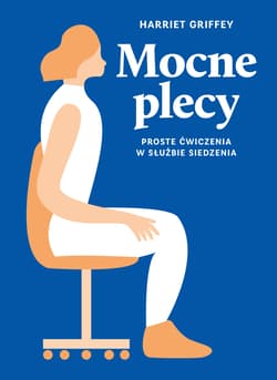 Mocne plecy Proste ćwiczenia w służbie siedzenia - Harriet Griffey
