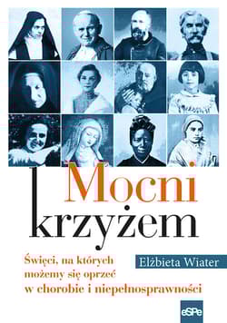 Mocni krzyżem Święci, na których możemy się oprzeć w chorobie i niepełnosprawności