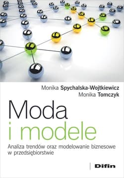 Moda i modele Analiza trendów oraz modelowanie biznesowe w przedsiębiorstwie - Spychalska-Wojtkiewicz Monika