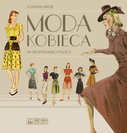 Moda kobieca w okupowanej Polsce - Joanna Mruk