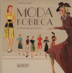 Moda kobieca w okupowanej Polsce - Joanna Mruk