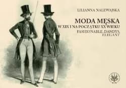 Moda męska w XIX i na początku XX wieku Fashionable, dandys, elegant - Lilianna Nalewajska