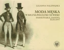 Moda męska w XIX i na początku XX wieku Fashionable, dandys, elegant - Lilianna Nalewajska