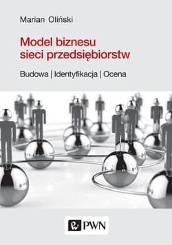 Model biznesu sieci przedsiębiorstw. Budowa, identyfikacja, ocena - Marian Oliński