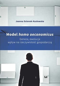 Model homo oeconomicus Geneza, ewolucja, wpływ na rzeczywistość gospodarczą - Dzionek-Kozłowska Joanna