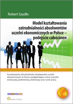 Model kształtowania zatrudnialności absolwentów uczelni ekonomicznych w Polsce - podejście całościowe - Szydło Robert