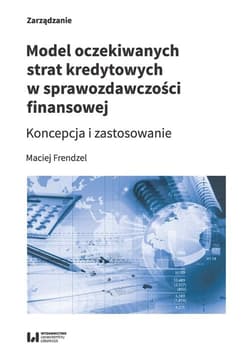 Model oczekiwanych strat kredytowych w sprawozdawczości finansowej Koncepcja i zastosowanie - Maciej Frendzel