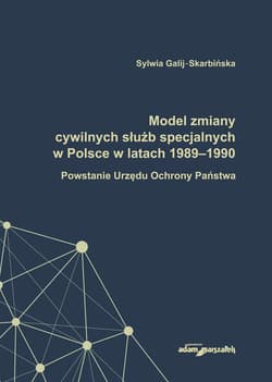 Model zmiany cywilnych służb specjalnych w Polsce w latach 1989-1990. Powstanie Urzędu Ochrony Państwa - Sylwia Galij-Skarbińska