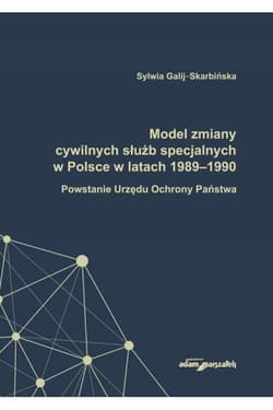 Model zmiany cywilnych służb specjalnych w Polsce w latach 1989-1990. Powstanie Urzędu Ochrony Państwa - Sylwia Galij-Skarbińska