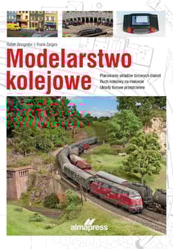 Modelarstwo kolejowe Planowanie układów torowych makiet • Ruch kolejowy na makiecie • Układy torowe przestrzenne - Ralph Zinngrebe, Frank Zarges