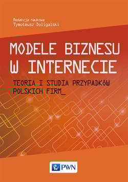 Modele biznesu w Internecie Teoria i studia przypadków polskich firm - Tymoteusz Doligalski (red.)