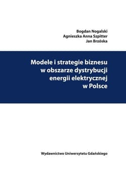 Modele i strategie biznesu w obszarze dystrybucji energii elektrycznej w Polsce - Szpitter Agnieszka Anna, Brzóska Jan