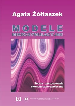 Modele mikrosymulacyjne Teoria i zastosowania ekonomiczno-społeczne