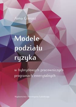 Modele podziału ryzyka w hybrydowych pracowniczych programach emerytalnych - Anna Gierusz