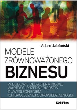 Modele zrównoważonego biznesu w budowie długoterminowej wartości przedsiębiorstw z uwzględnieniem ich społecznej odpowiedzialności - Adam Jabłoński