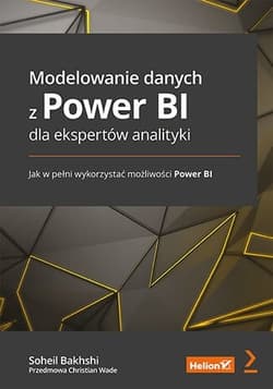 Modelowanie danych z Power BI dla ekspertów analityki. Jak w pełni wykorzystać możliwości Power BI - Christian Wade, Soheil Bakhshi