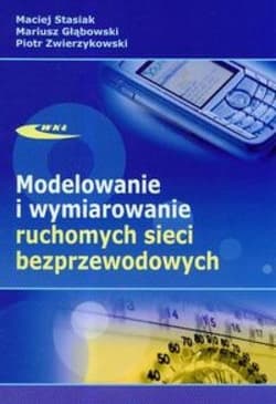 Modelowanie i wymiarowanie ruchomych sieci bezprz. - Stasiak Maciej,  Głąbowski Mariusz, Piotr Zwierzyk