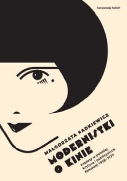 Modernistki o kinie Kobiety w polskiej krytyce i publicystyce filmowej 1918-1939 - Małgorzata Radkiewicz