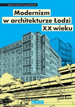 Modernizm w architekturze Łodzi XX wieku - Błażej Ciarkowski, Stefański Krzysztof