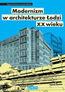 Modernizm w architekturze Łodzi XX wieku - Błażej Ciarkowski, Stefański Krzysztof