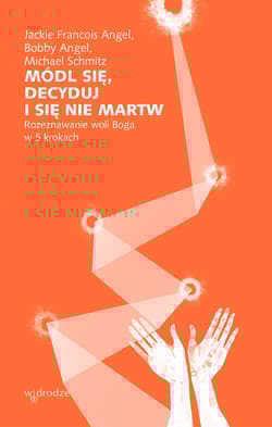 Módl się, decyduj i się nie martw. Rozeznawanie woli Boga w 5 krokach - Michael Schmitz