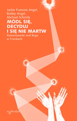Módl się, decyduj i się nie martw. Rozeznawanie woli Boga w 5 krokach - ebook - Bobby Angel, Michael Schmitz