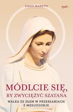 Módlcie się, by zwyciężyć szatana Walka ze złem w przesłaniach z Medjugorje