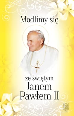 Modlimy się ze świętym Janem Pawłem II Wybór modlitw - Jan Paweł II