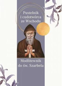 Modlitewnik do św. Szarbela. Pustelnik i cudotwórca ze Wschodu