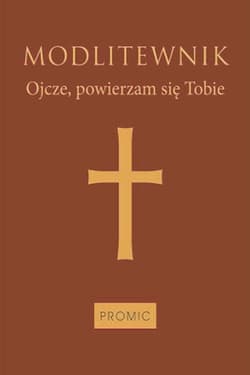 Modlitewnik Ojcze, powierzam się Tobie (oprawa mleczny brąz) - Opracowanie Zbiorowe