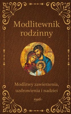 Modlitewnik rodzinny Modlitwy zawierzenia, uzdrowienia i nadziei - Opracowanie Zbiorowe