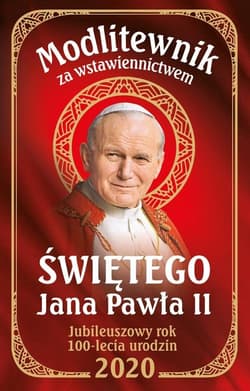 Modlitewnik za wstawiennictwem Świętego Jana Pawła II Jubileuszowyrok 100-lecia urodzin 2020