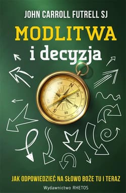 Modlitwa i decyzja Jak odpowiedzieć na Słowo Boże tu i teraz - Futrell John C.