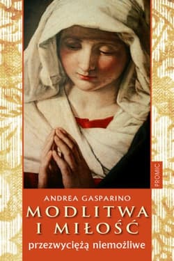 Modlitwa i miłość przezwyciężą niemożliwe - Andrea Gasparino
