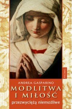 Modlitwa i miłość przezwyciężą niemożliwe - Andrea Gasparino
